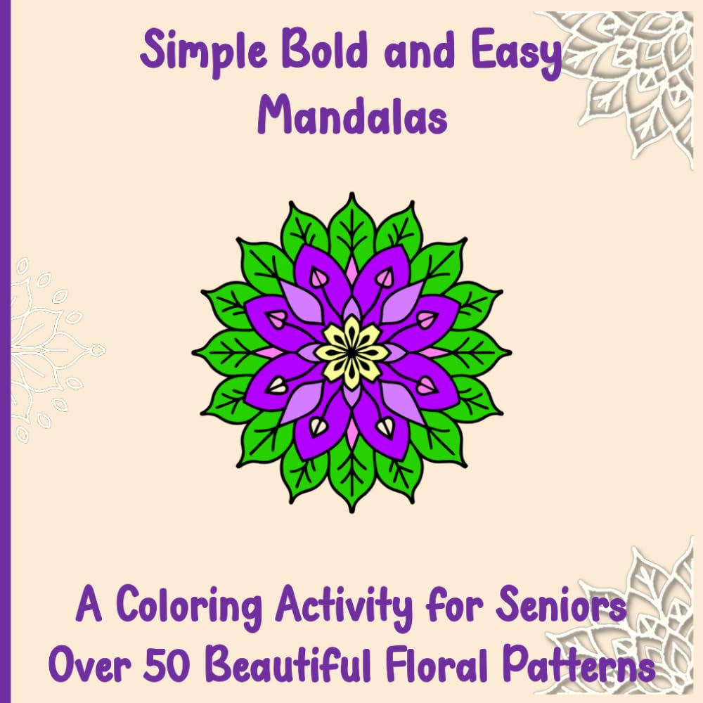 Simple Bold and Easy Mandalas - A Colouring Activity for Seniors: Over 50 Beautiful Floral Patterns (Bold and Easy Coloring for Seniors)