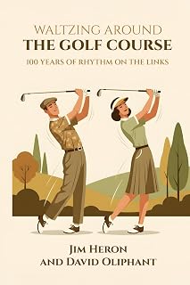 Waltzing on the Golf Course: Rediscover Timeless Grip, Stance, Turn & Rhythm Principles by David George Oliphant