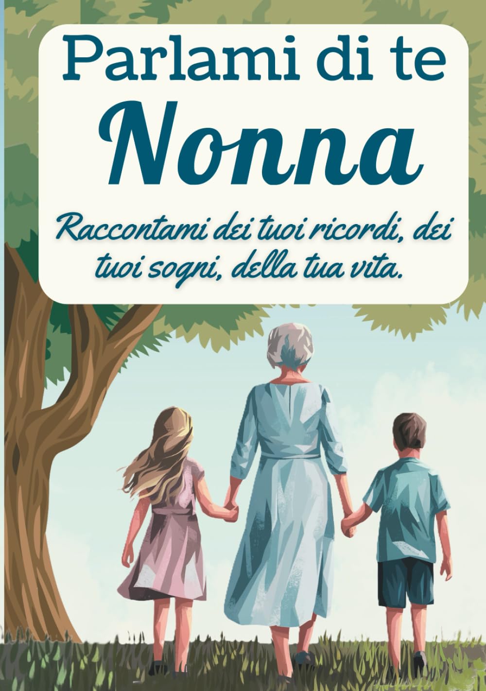 Parlami di te, nonna: Raccontami dei tuoi ricordi, dei tuoi sogni, della tua vita.