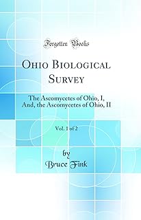 Ohio Biological Survey, Vol. 1 of 2: The Ascomycetes of Ohio, I, And, the Ascomycetes of Ohio, II (Classic Reprint)