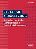  Strategie = Umsetzung: Strategien mit Stärke, Schnelligkeit und Beweglichkeit umsetzen