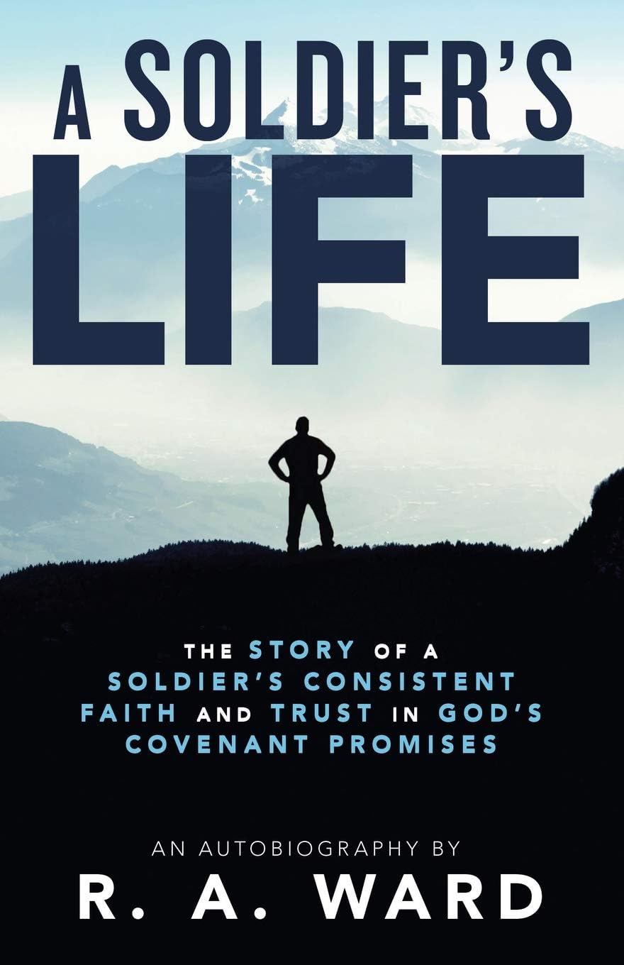 A Soldier’s Life: The Story of a Soldier’s Consistent Faith and Trust in God’s Covenant Promises