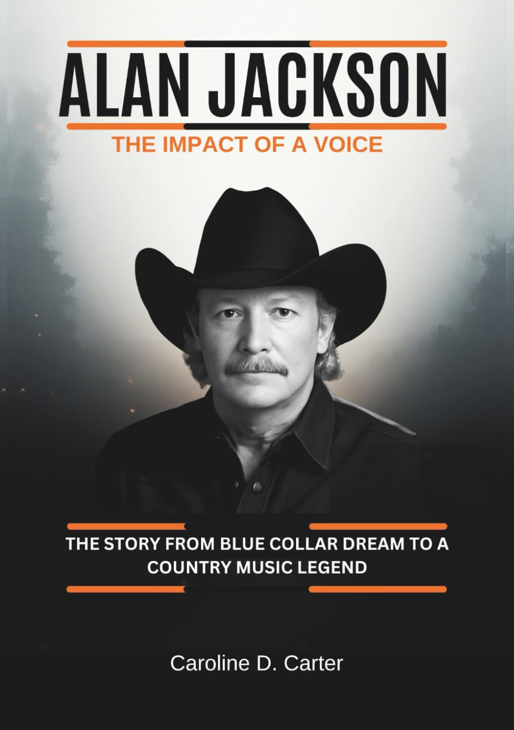 ALAN JACKSON : The impact of a voice: The Story from Blue Collar Dream to a Country Music legend (THE BIOGRAPHIES OF COUNTRY MUSIC LEGENDS: THE VOICES THAT BUILT AMERICA’s MUSIC HEARTLAND)