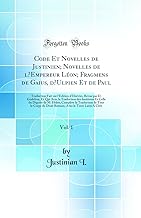 Code Et Novelles de Justinien; Novelles de l'Empereur Léon; Fragmens de Gaius, d'Ulpien Et de Paul, Vol. 1: Traduction Fait sur l'Édition d'Elzévirs, ... du Digeste de M. Hulot, C (French Edition)