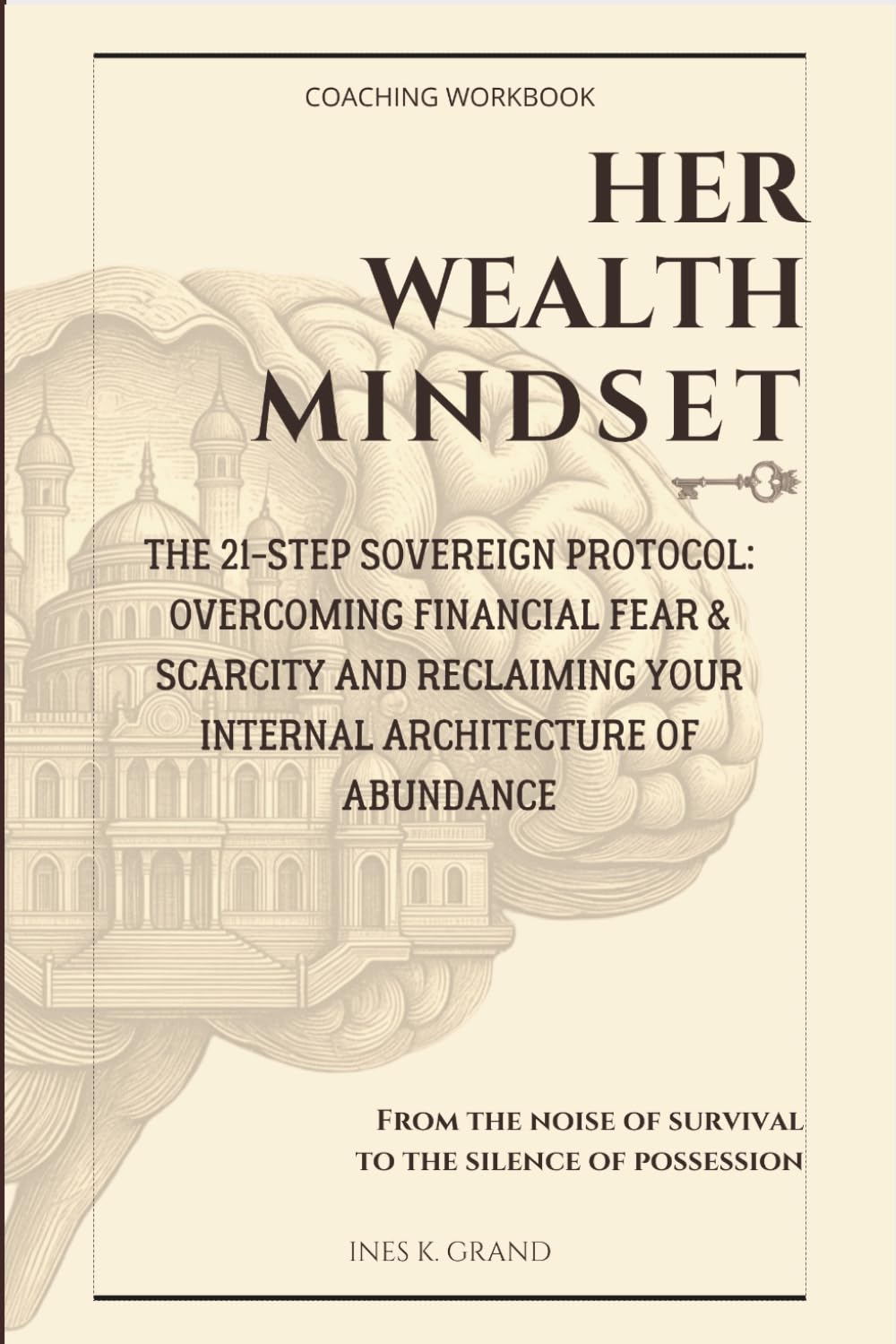 Her Wealth Mindset: The 21-Step Sovereign Protocol: Overcoming Financial Fear & Scarcity and Reclaiming Your Internal Architecture of Abundance