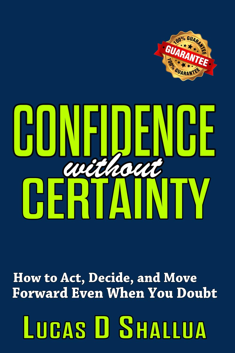 Confidence Without Certainty: How to Act, Decide, and Move Forward Even When You Doubt