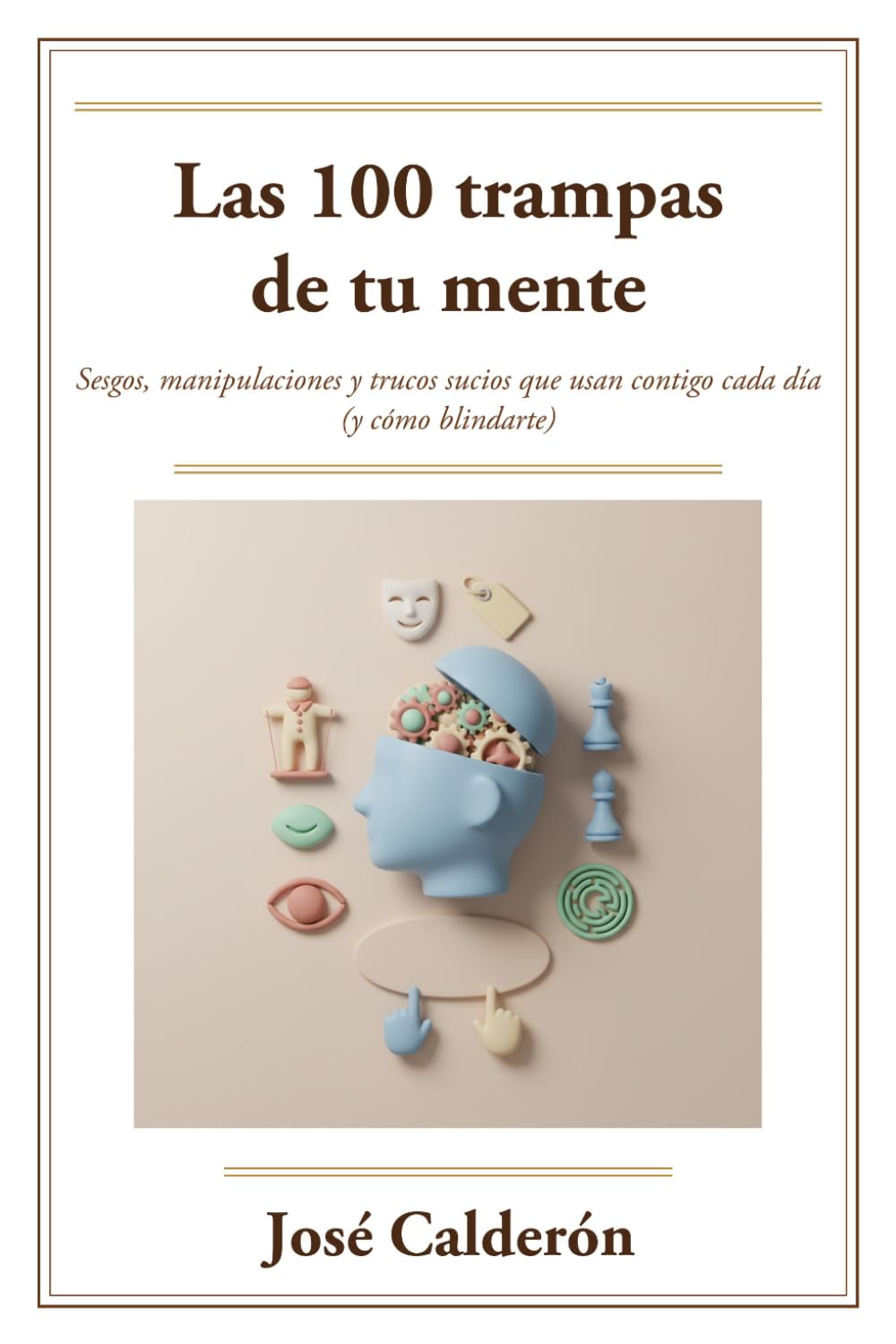 Las 100 trampas de tu mente: Sesgos, manipulaciones y trucos sucios que usan contigo cada día (y cómo blindarte)