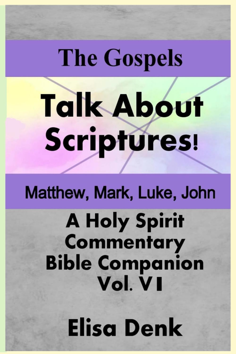 The Gospels vol VI: Talk About the Scriptures! a Holy Spirit Commentary and Bible Companion
