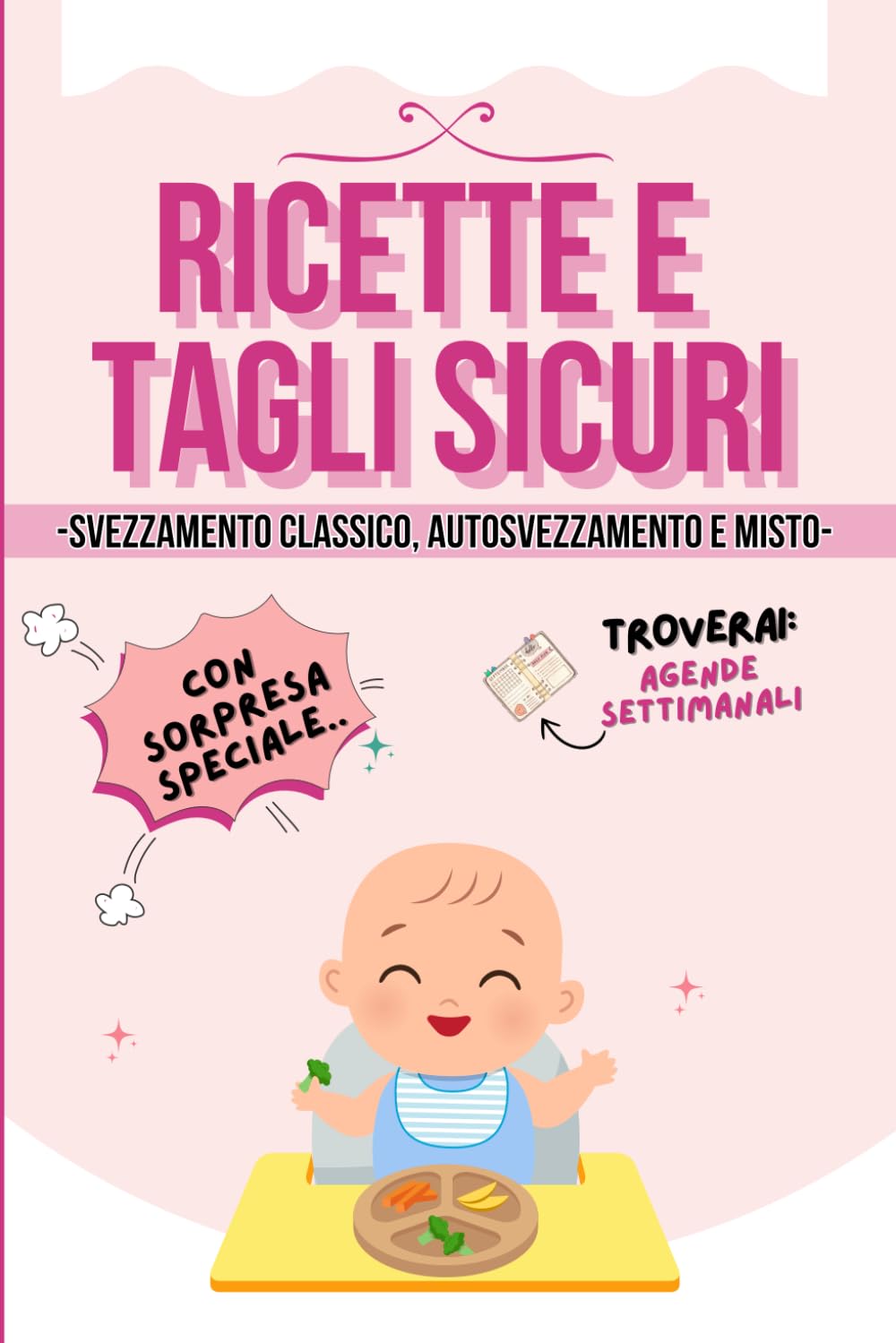 Ricette e tagli sicuri: Svezzamento sicuro per il tuo bambino. Ricettario per la mamma e tutta la famiglia. Consigli pratici e agende settimanali per ... dieta del neonato. Dai 4 ai 12 mesi di vita.
