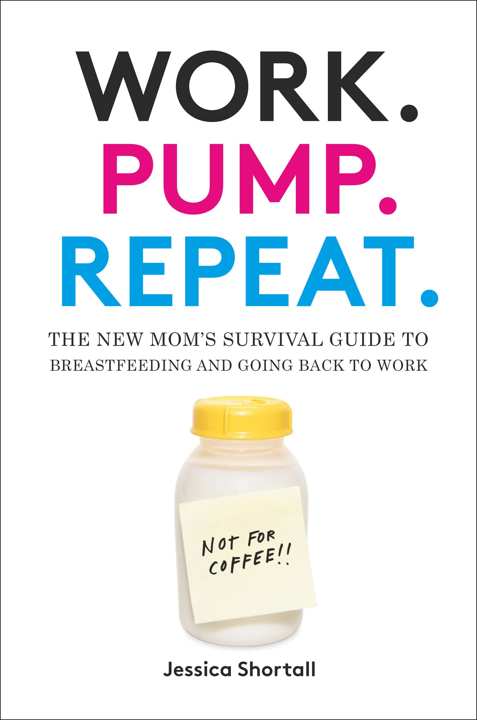 Work. Pump. Repeat.: The New Mom's Survival Guide to Breastfeeding and Going Back to Work