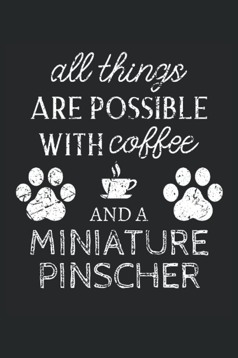 Miniature Pinscher Journal Notebook: Miniature Pinscher Gifts - All Thins Are Possible With Cofee And Dogs - Blank Lined Notebook to Write In - A Miniature Pinscher Lover Gift For Women & Men