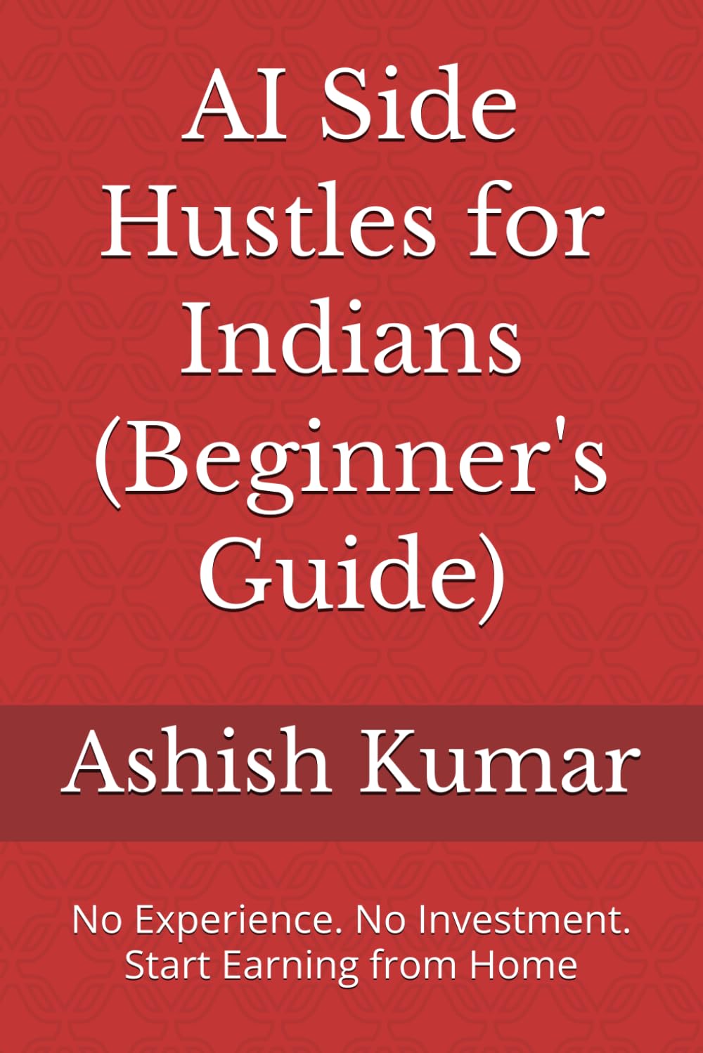 AI Side Hustles for Indians (Beginner's Guide): No Experience. No Investment. Start Earning from Home