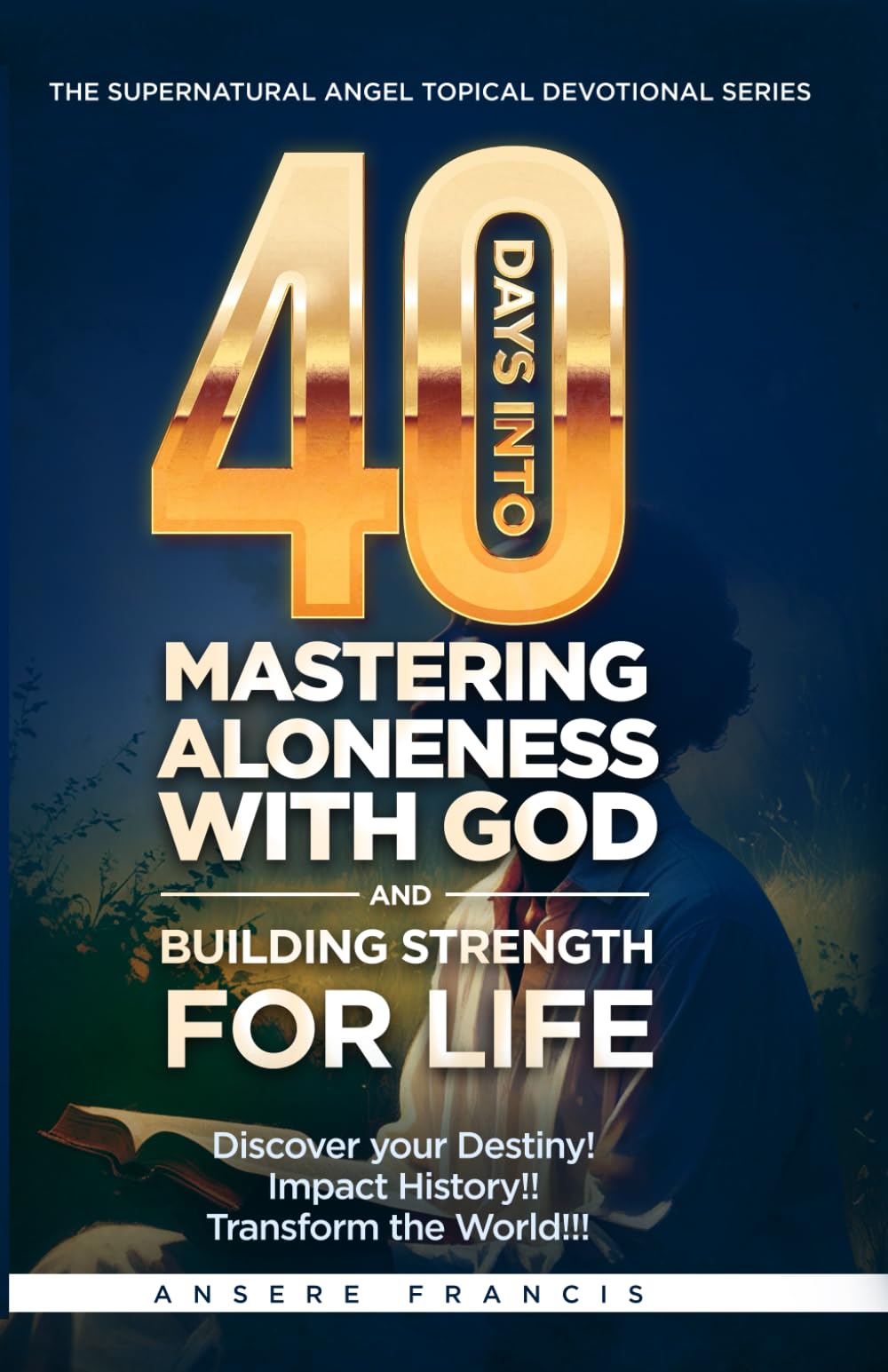 40 DAYS INTO MASTERING ALONENESS WITH GOD AND BUILDING STRENGTH FOR LIFE