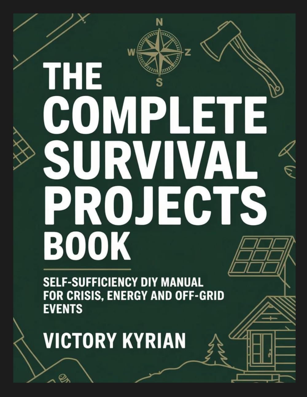 The Complete Survival Projects Book: Self-Sufficiency DIY Manual For Crisis, Energy and Off-Grid Events