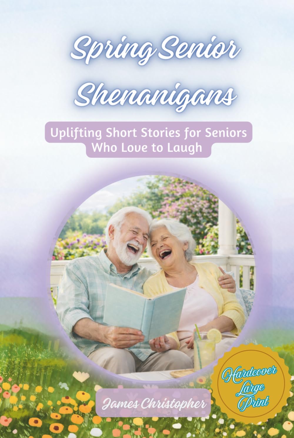 Spring Senior Shenanigans: Uplifting Short Stories for Seniors Who Love to Laugh, Large Print Feel Good Humor About Aging, Friendship, and Life (Seasons of Laughter Collection)