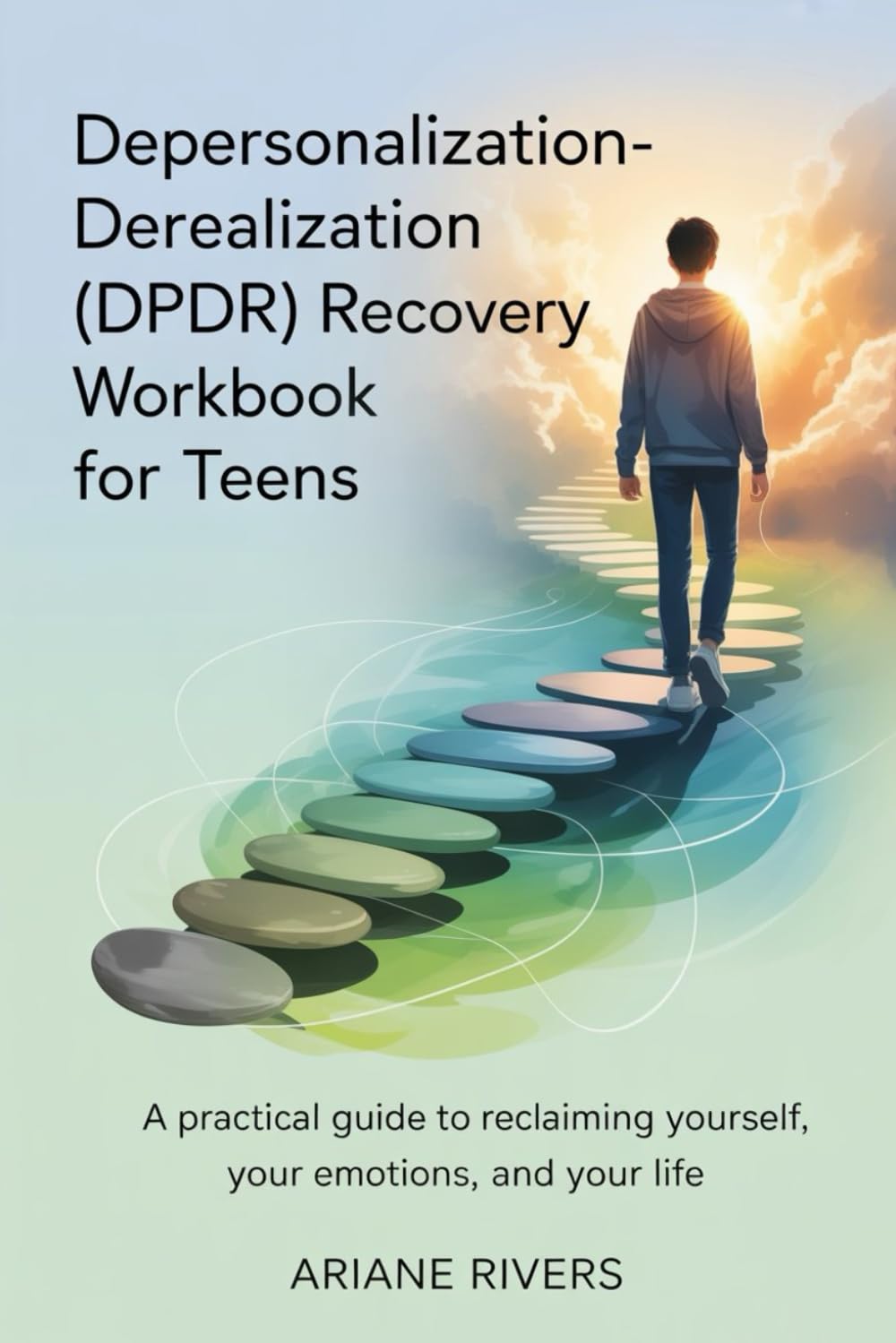 Depersonalization - Derealization (DPDR) Recovery Workbook for Teens: A Practical Guide to Reclaiming Yourself, Your Emotions, and Your Life