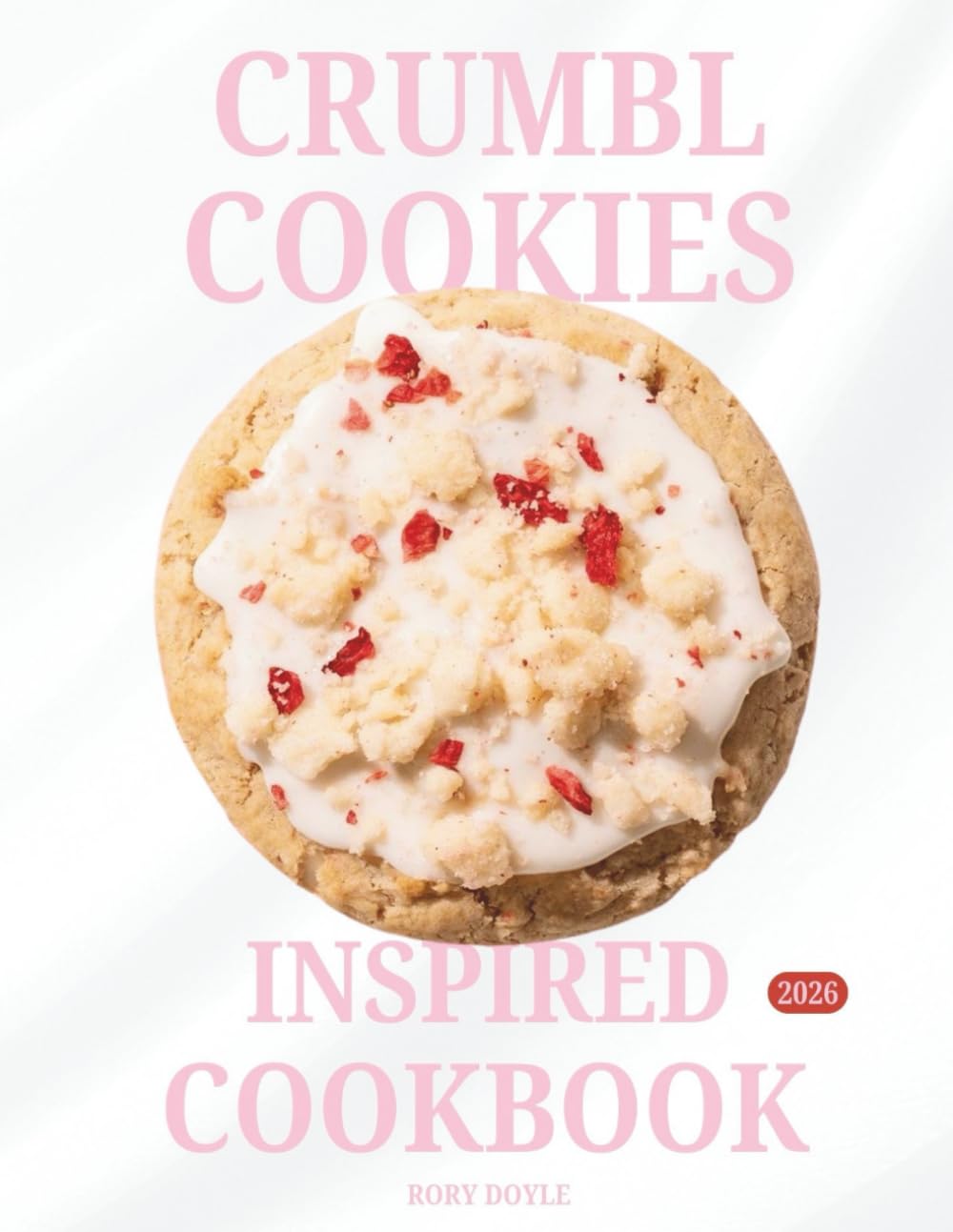 CRUMBL COOKIES INSPIRED COOKBOOK: 52 WEEKS OF SOFT,THICK, BAKERY-STYLE DESSERTS: AMERICA’S FAVORITE MADE AT HOME