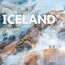 Photographing Iceland Volume 2 - The Highlands & Interior: A Travel & Photo-Location Guide to the Most Beautiful Places (Photo-Location Guides)