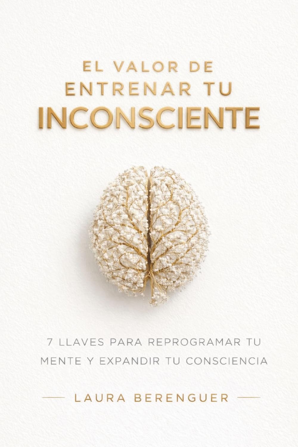 EL VALOR DE ENTRENAR TU INCONSCIENTE: 7 llaves para reprogramar tu mente y expandir tu consciencia