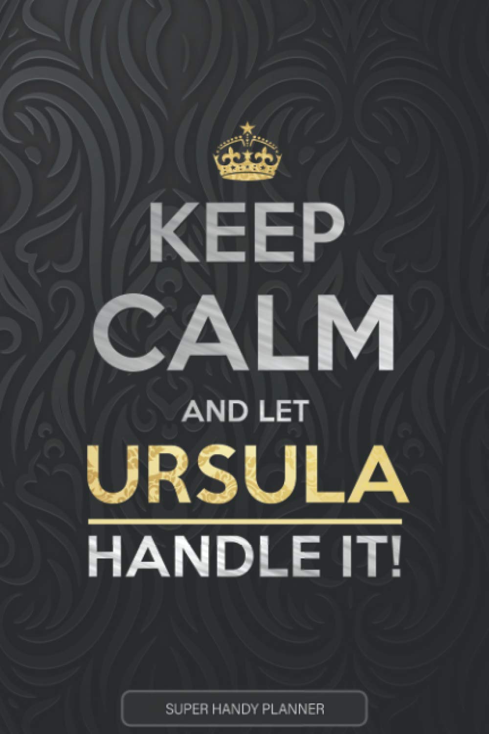 Ursula: Keep Calm And Let Ursula Handle It - Ursula Name Custom Gift Planner Calendar Notebook Journal