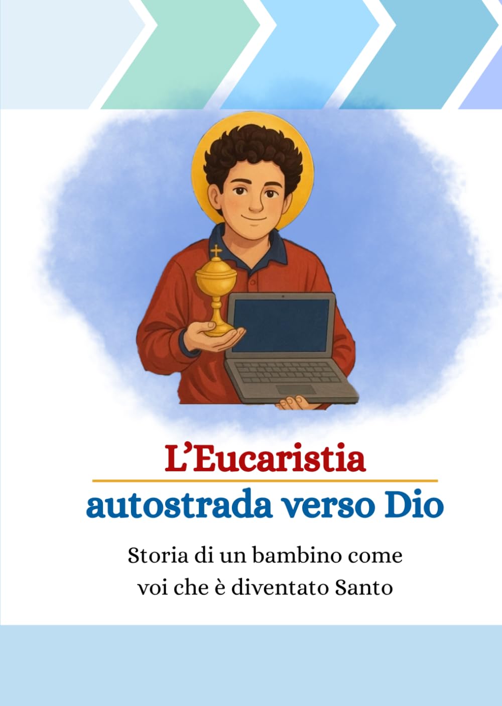 L'Eucaristia -autostrada verso Dio-: Storia di un bambino come voi che è diventato Santo