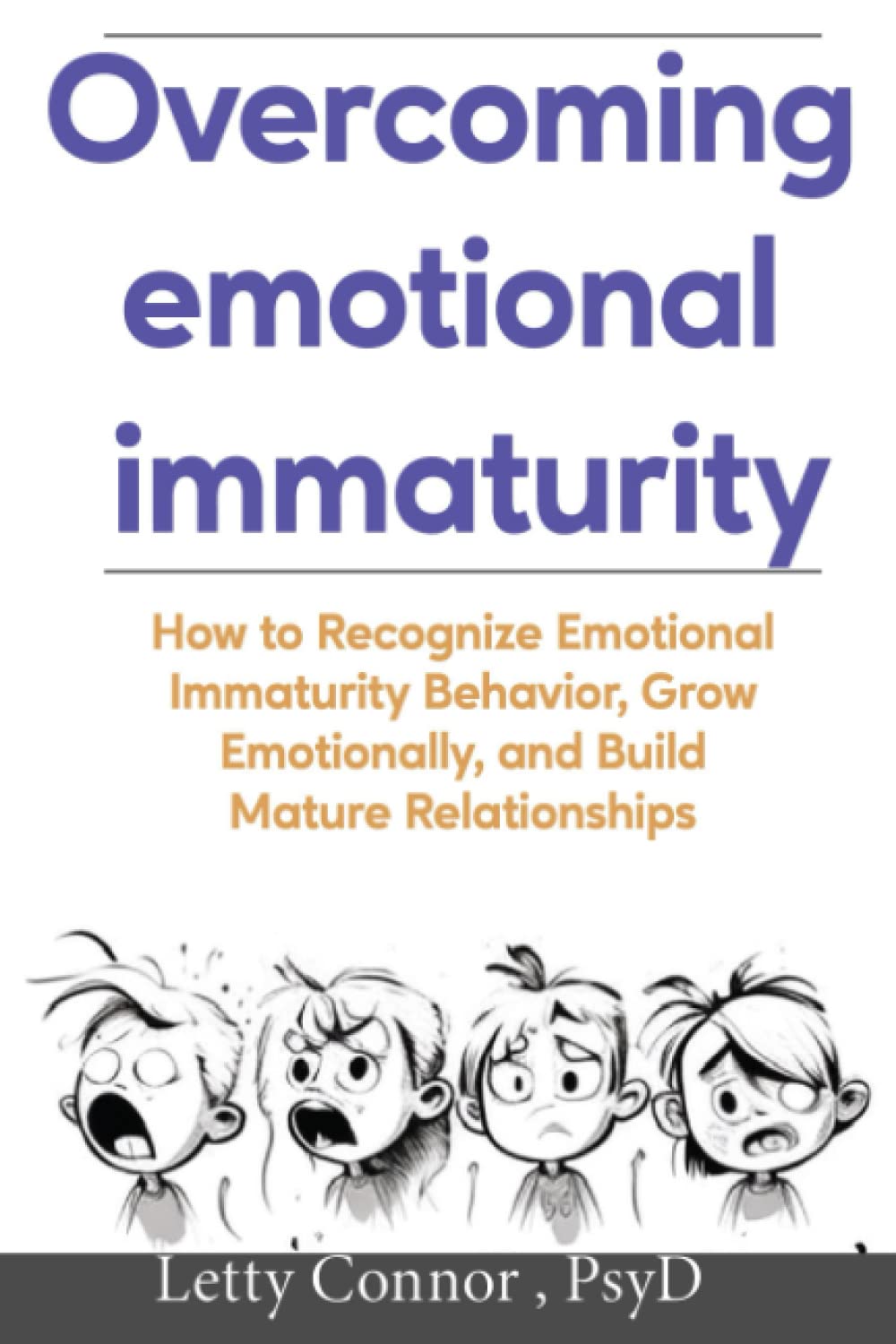 Overcoming Emotional Immaturity: How to Recognise Emotional Immature Behavior, Grow Emotionally, and Build Mature Love and Friendly Relationships with Friends,Family and Partner
