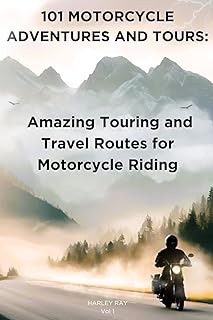101 Motorcycle Adventures and Tours: Amazing Touring and Travel Routes for Motorcycle Riding