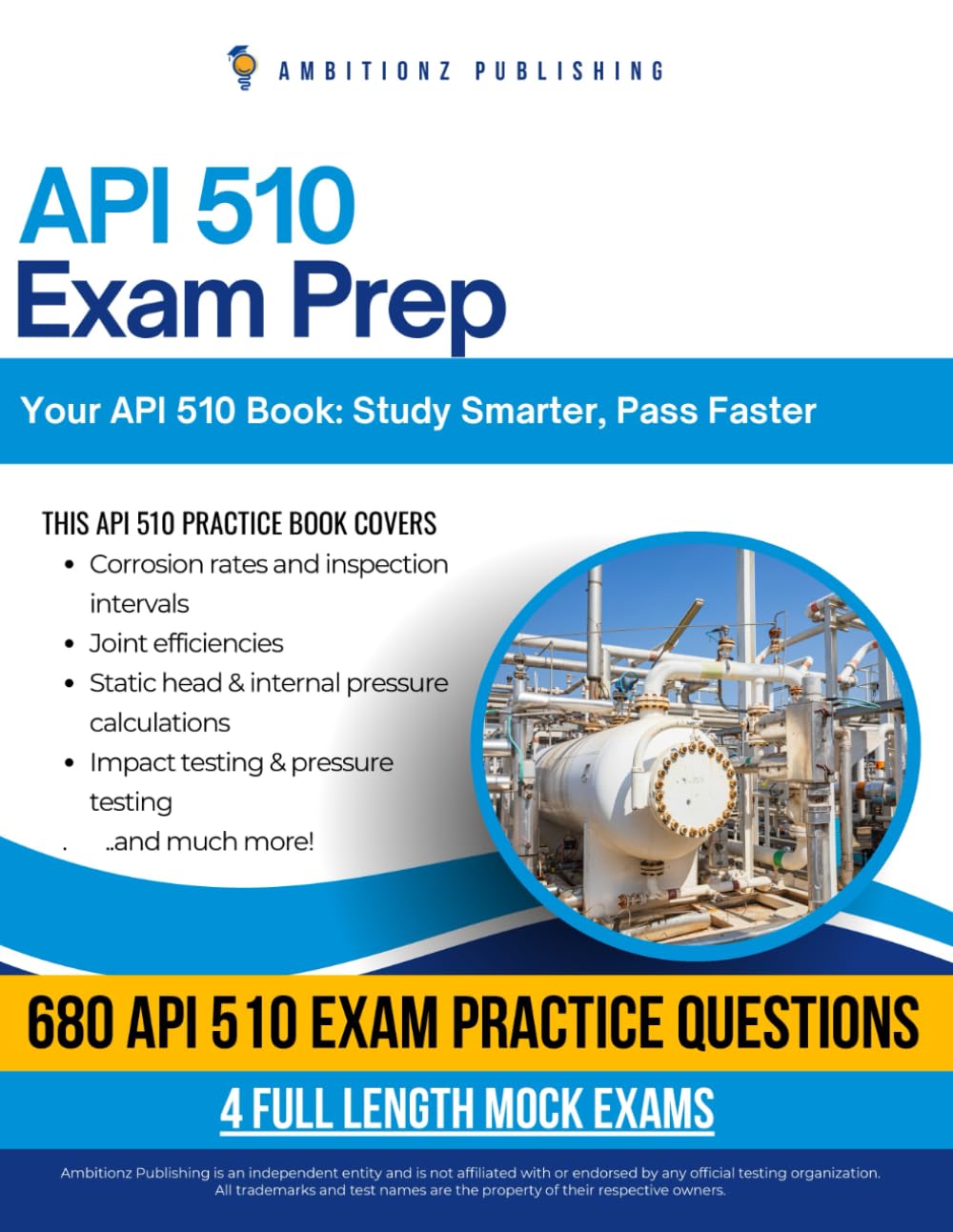 API 510 Exam Prep: A Practical Resource with 680 Updated Questions, 4 Full-Length Practice Tests, and Proven Strategies to Pass the Pressure Vessel Inspector Exam on Your First Try