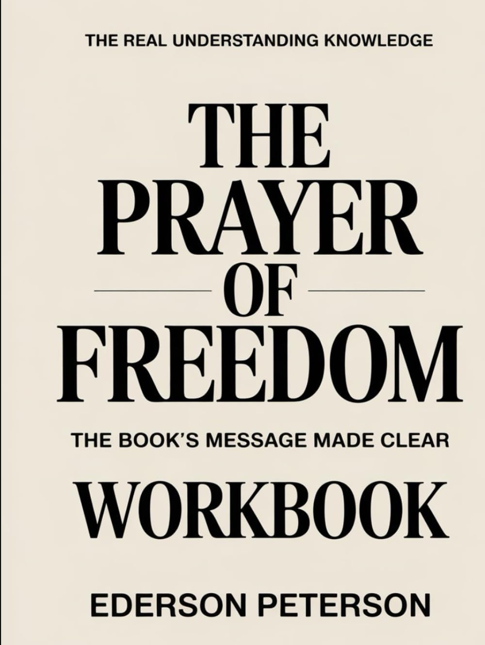 The Real Understanding Knowledge The Prayer of Freedom: The Book’s Message Made Clear.