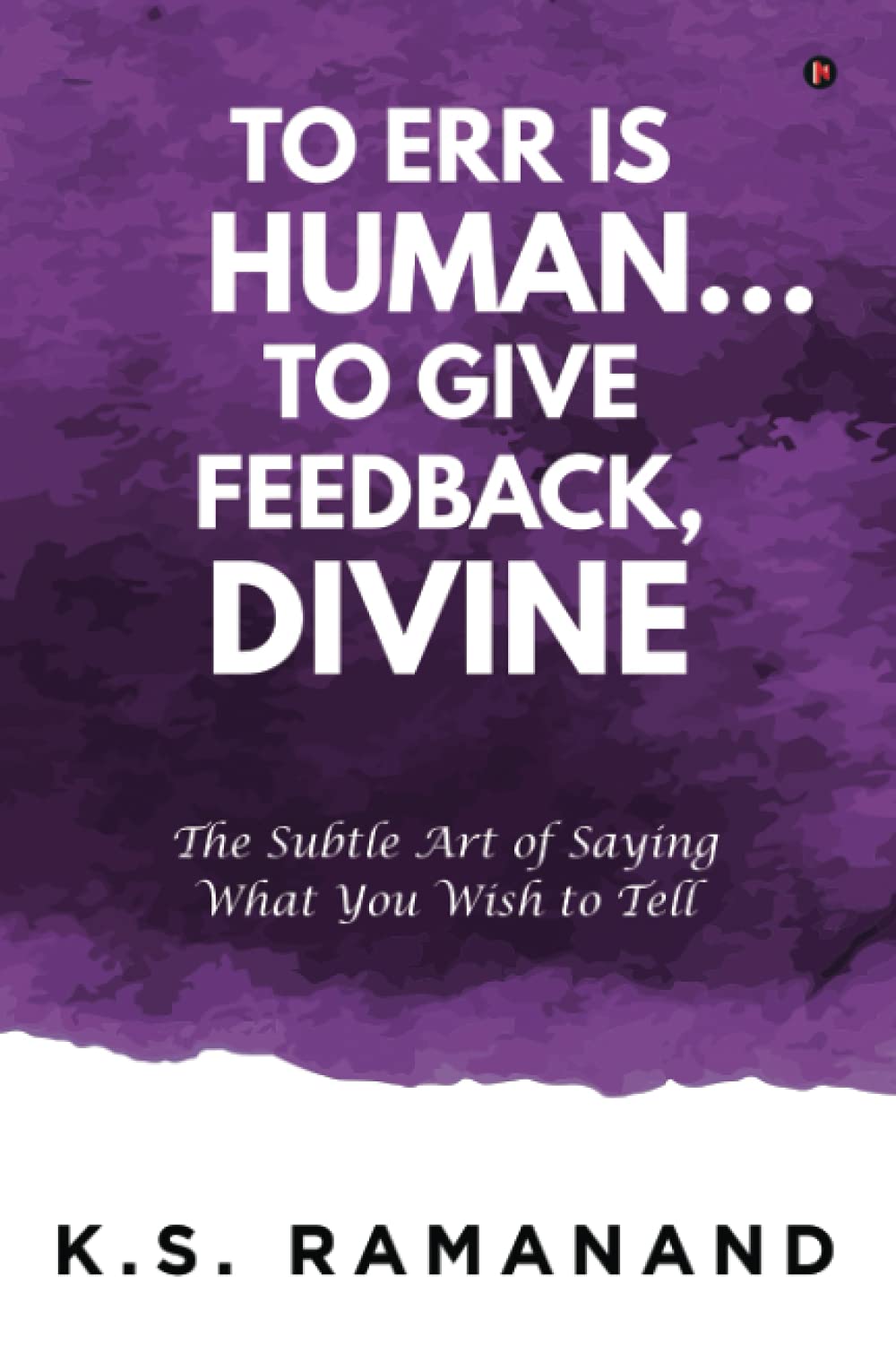 To Err Is Human... To Give Feedback, Divine : The Subtle Art of Saying What You Wish to Tell