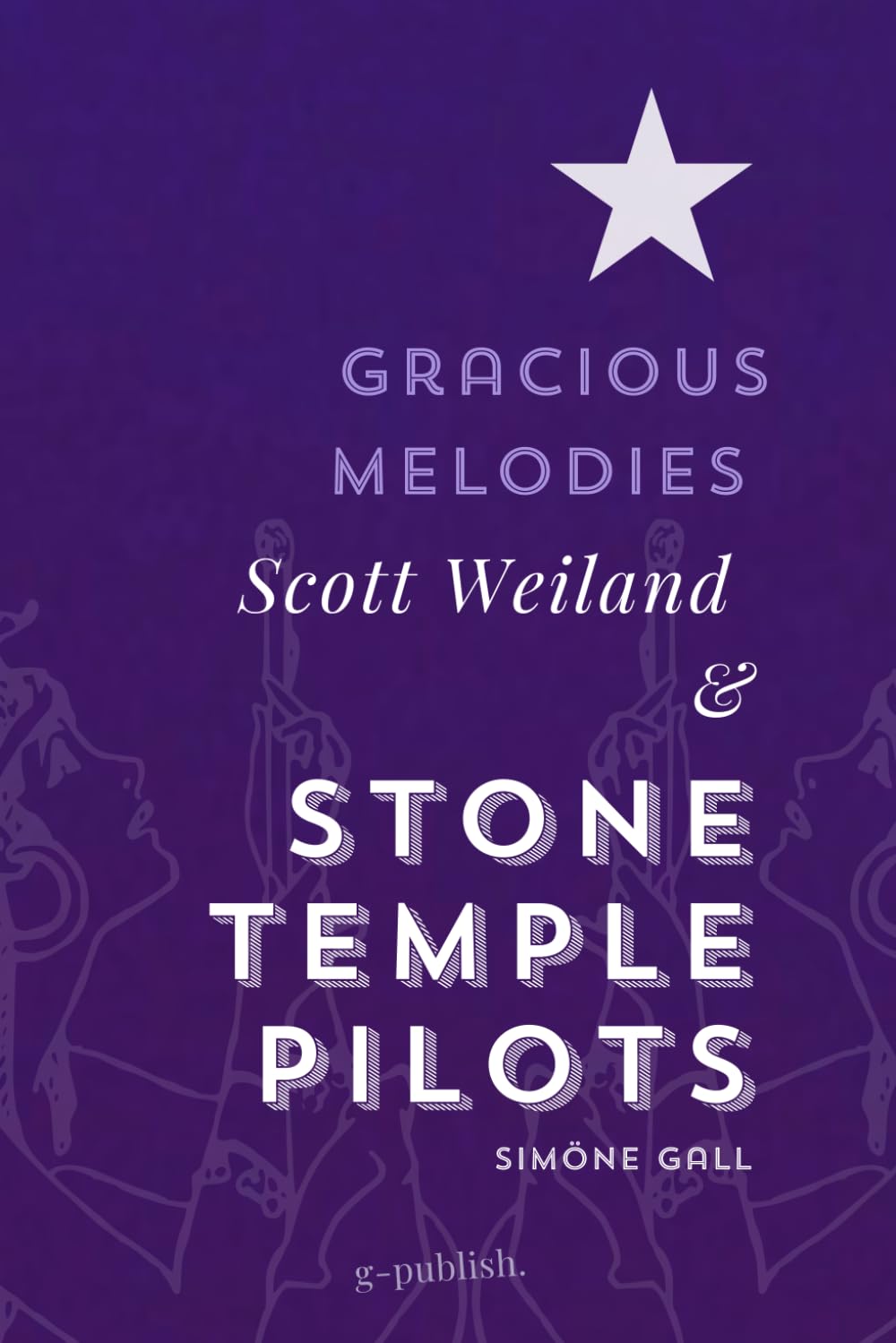 Gracious Melodies: Scott Weiland and Stone Temple Pilots (Simöne Gall's Music & Essays: The English Editions)