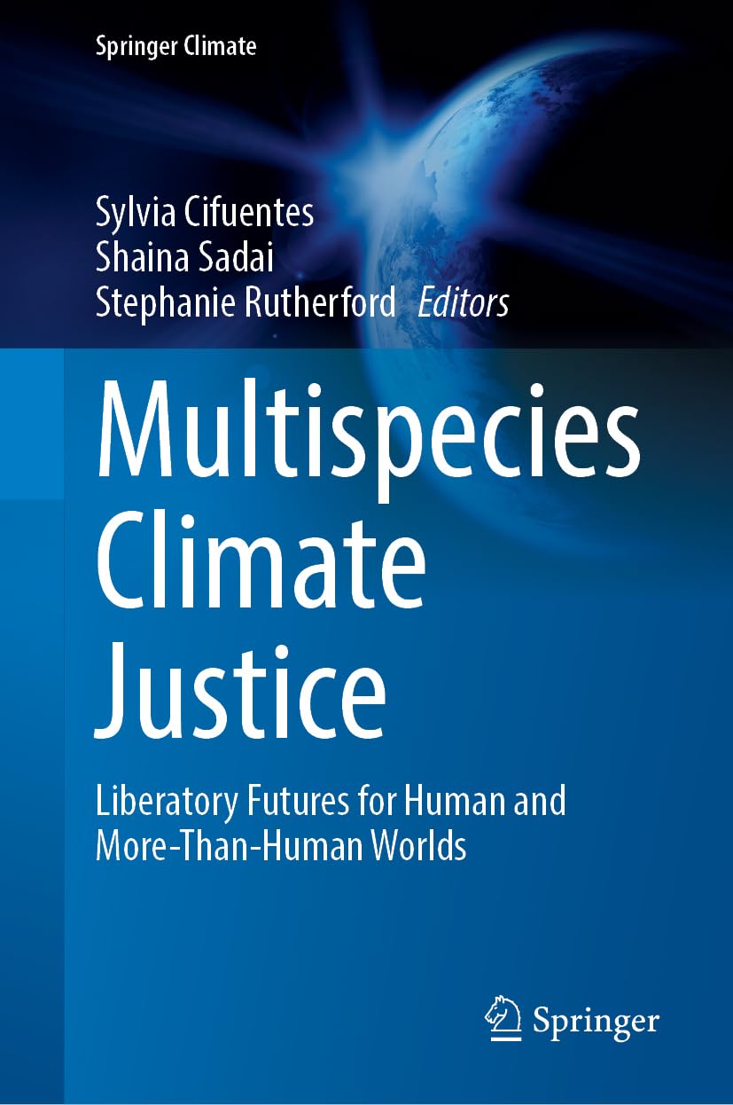 Multispecies Climate Justice: Liberatory Futures for Human and More-Than-Human Worlds (Springer Climate)