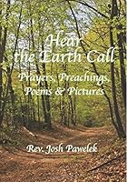 Hear the Earth Call: Prayers, Preachings, Poems & Pictures 1545081034 Book Cover