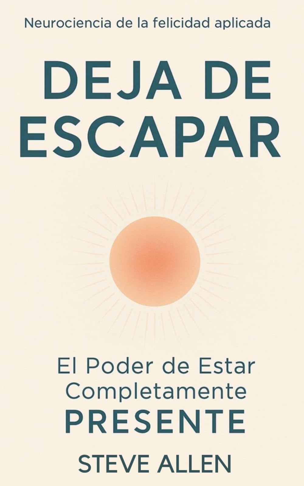 Deja de Escapar: El Poder de Estar Completamente Presente (Mentalidad de éxito)