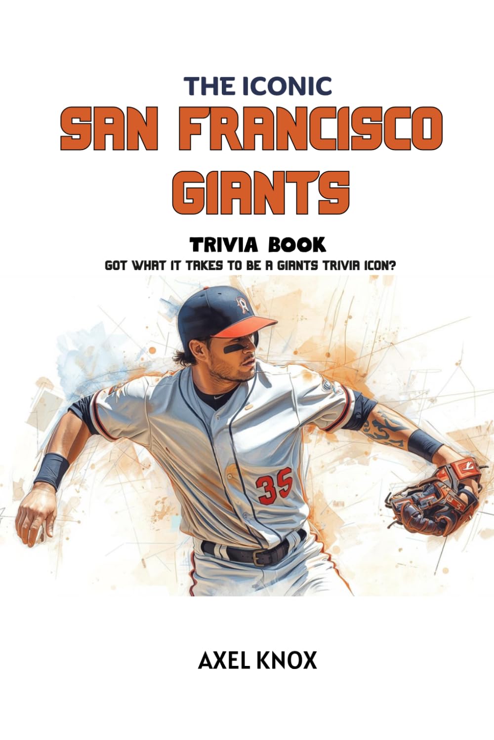 The Iconic San Francisco Giants Trivia Book (The Iconic Sports Trivia Collection)
