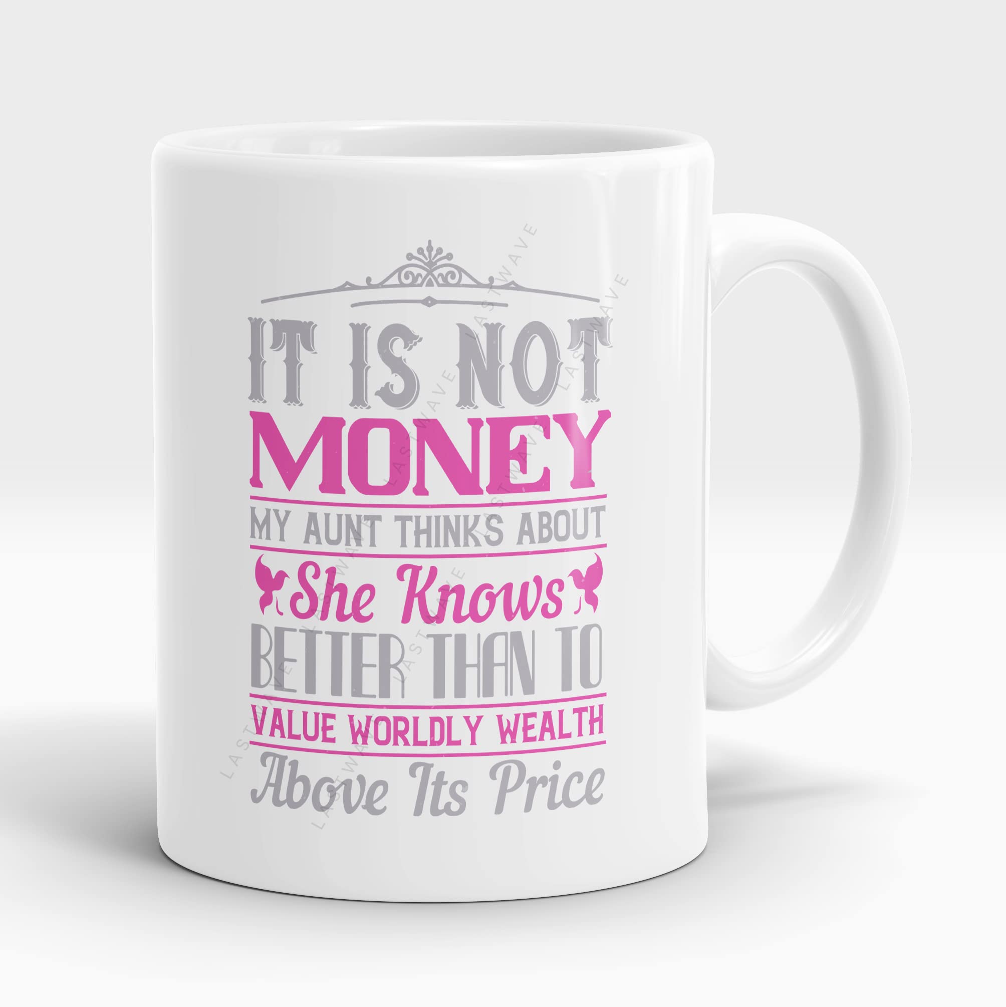 Lastwave Premium Coffee Mugs, It is not Money My Aunt Thinks About. She Knows Better Than to Value Worldly Wealth Above its Price, Graphic Printed 11oz Ceramic Coffee Mug, Coffee Mug for Aunt