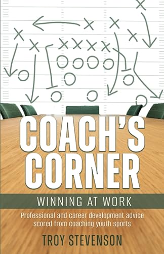 Coach's Corner Winning at Work Professional and Career Development Advice Scored from Coaching Youth Sports