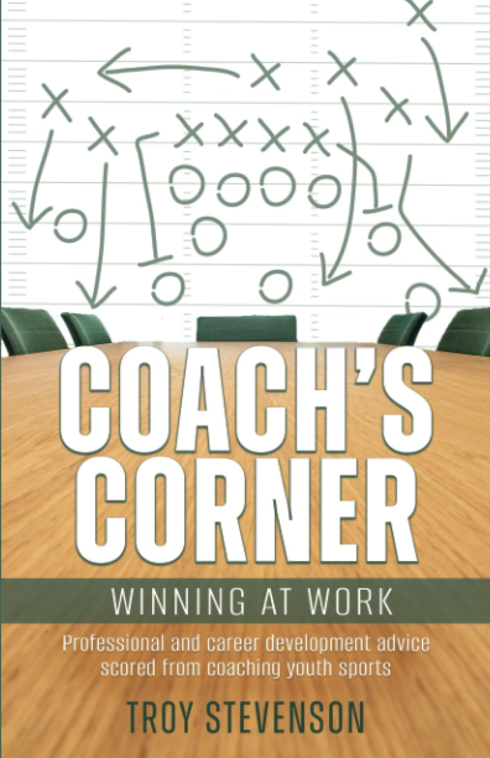 Coach's Corner: Winning at Work: Professional and Career Development Advice Scored from Coaching Youth Sports