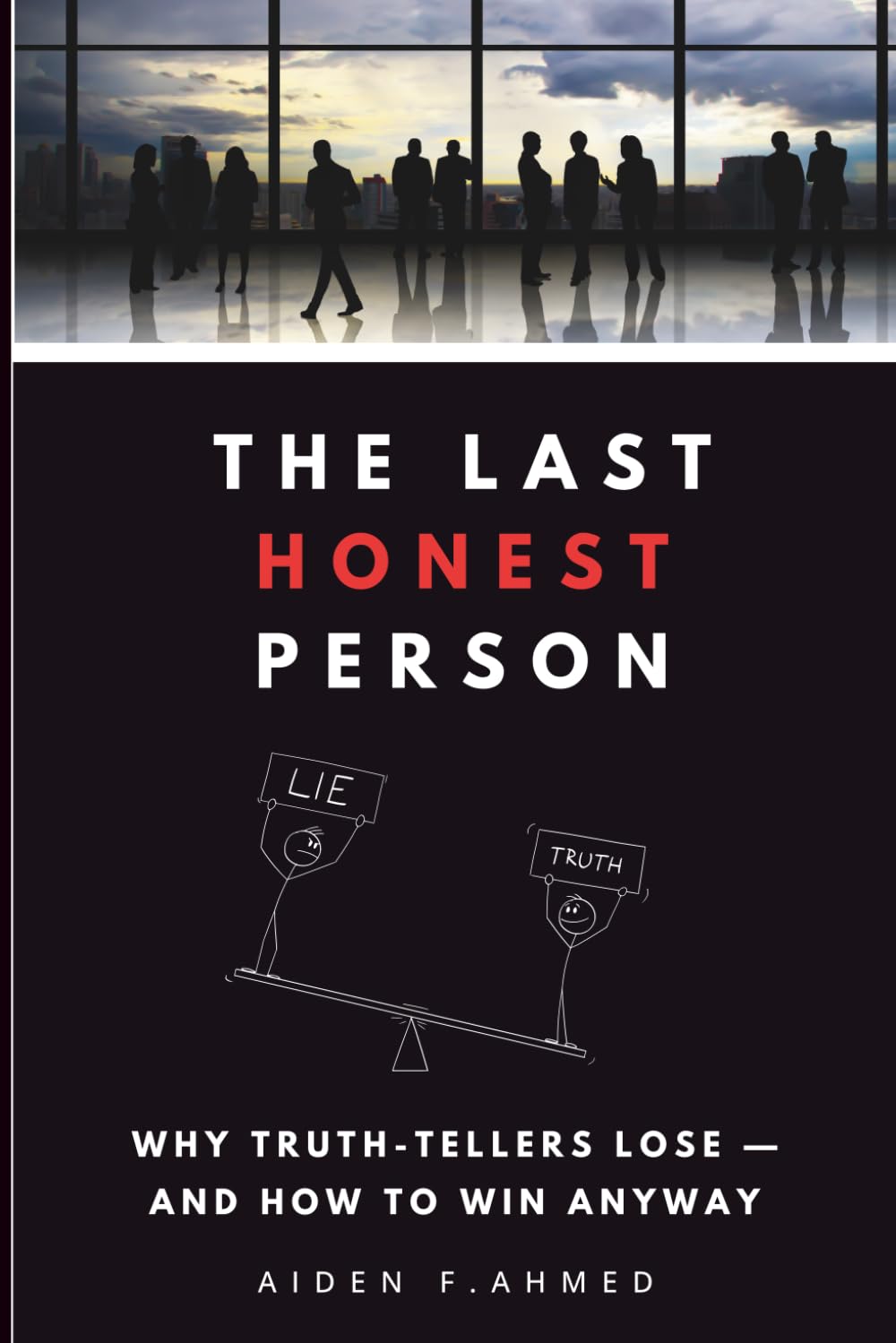 The Last Honest Person: Why Truth-Tellers Lose — And How to Win Anyway