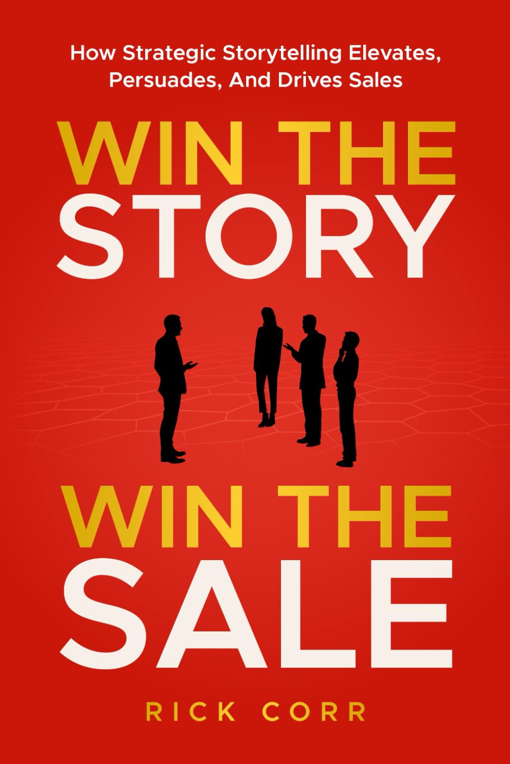 WIN THE STORY, WIN THE SALE: HOW STRATEGIC STORYTELLING ELEVATES, PERSUADES, AND DRIVES SALES