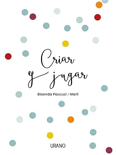 Criar y Jugar: Un Cuaderno Practico para Educar Desde el Amor y el Res