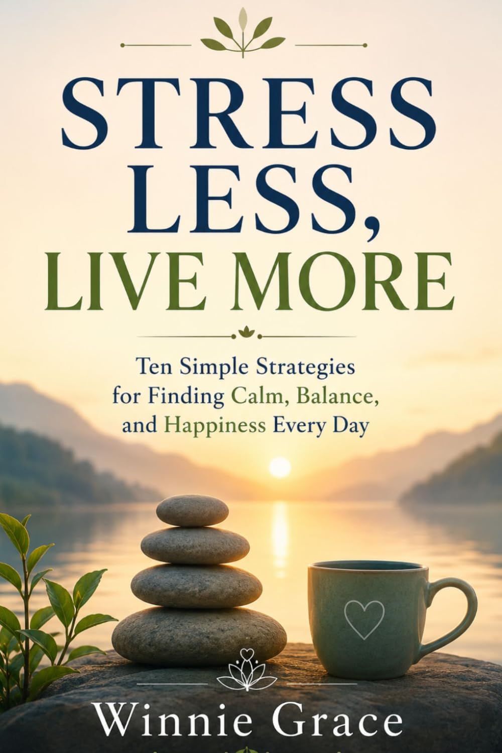 Stress Less Live more: Ten simple Strategies for Finding calm, Balance and Happiness Everyday