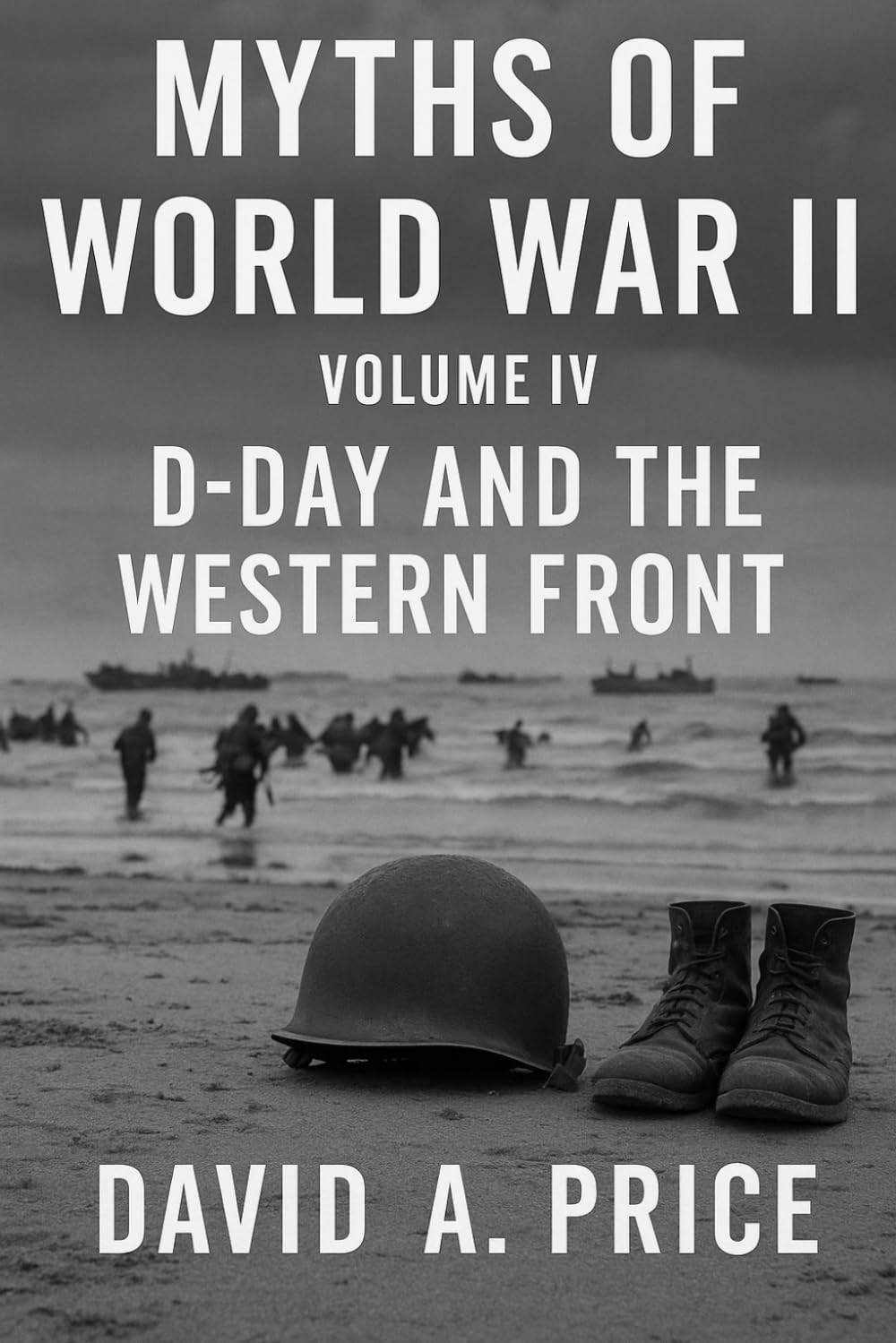 Myths of World War II Volume IV: D-Day and the Western Front (American Myths Series 2: American Wars)