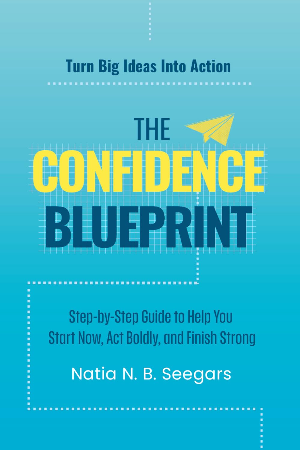 The Confidence Blueprint: Step-by-Step Guide to Help You Start Now, Act Boldly, and Finish Strong      Paperback – December 20, 2025