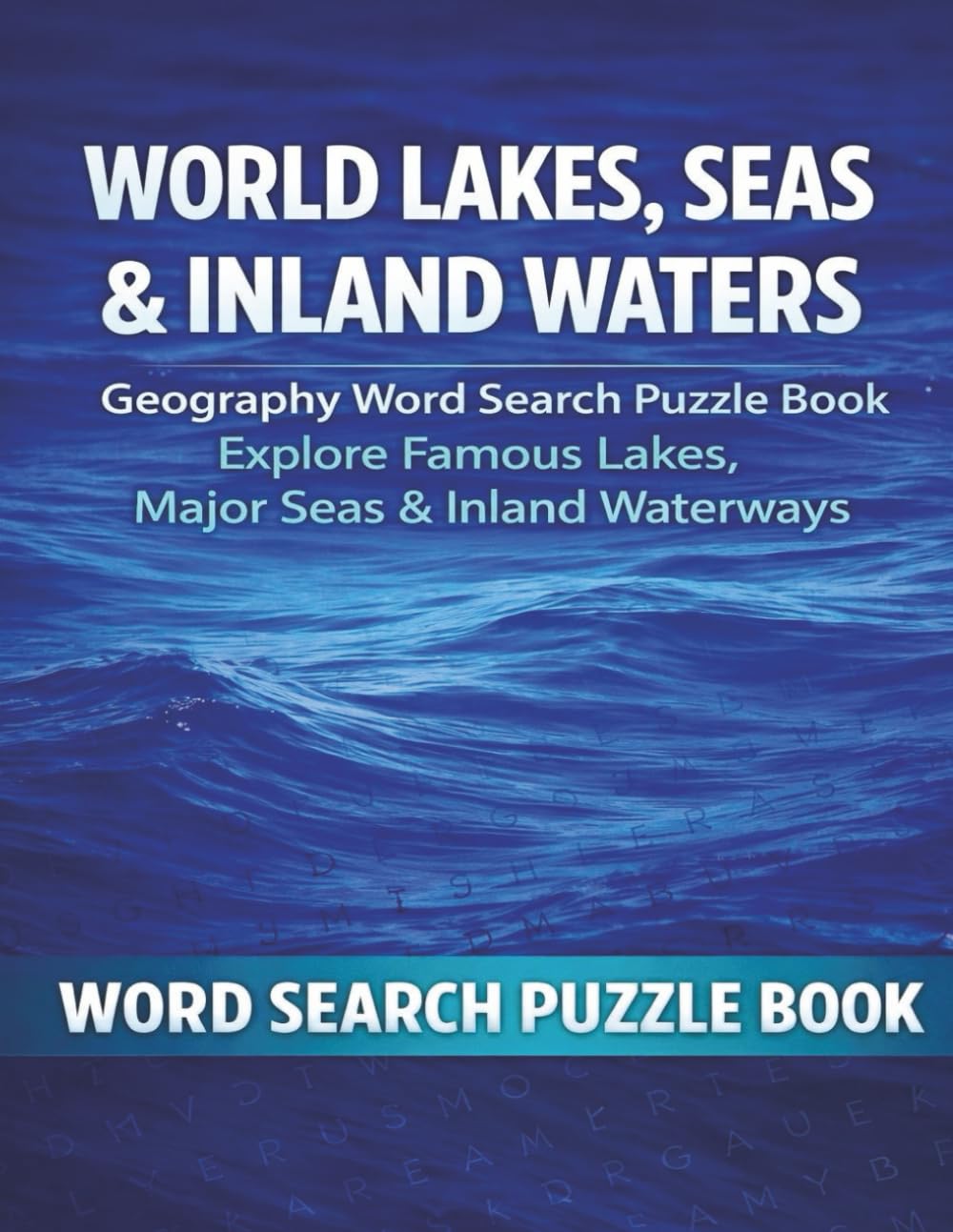 World Lakes, Seas & Inland Waters: A Word Search Puzzle Book Exploring Famous Lakes, Seas, Rivers, and Inland Waterways (Travel & Discovery)