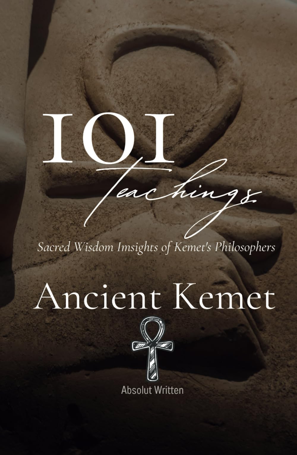 101 Teachings of Ancient Kemet. Sacred Wisdom Insights of Kemet Philosophers