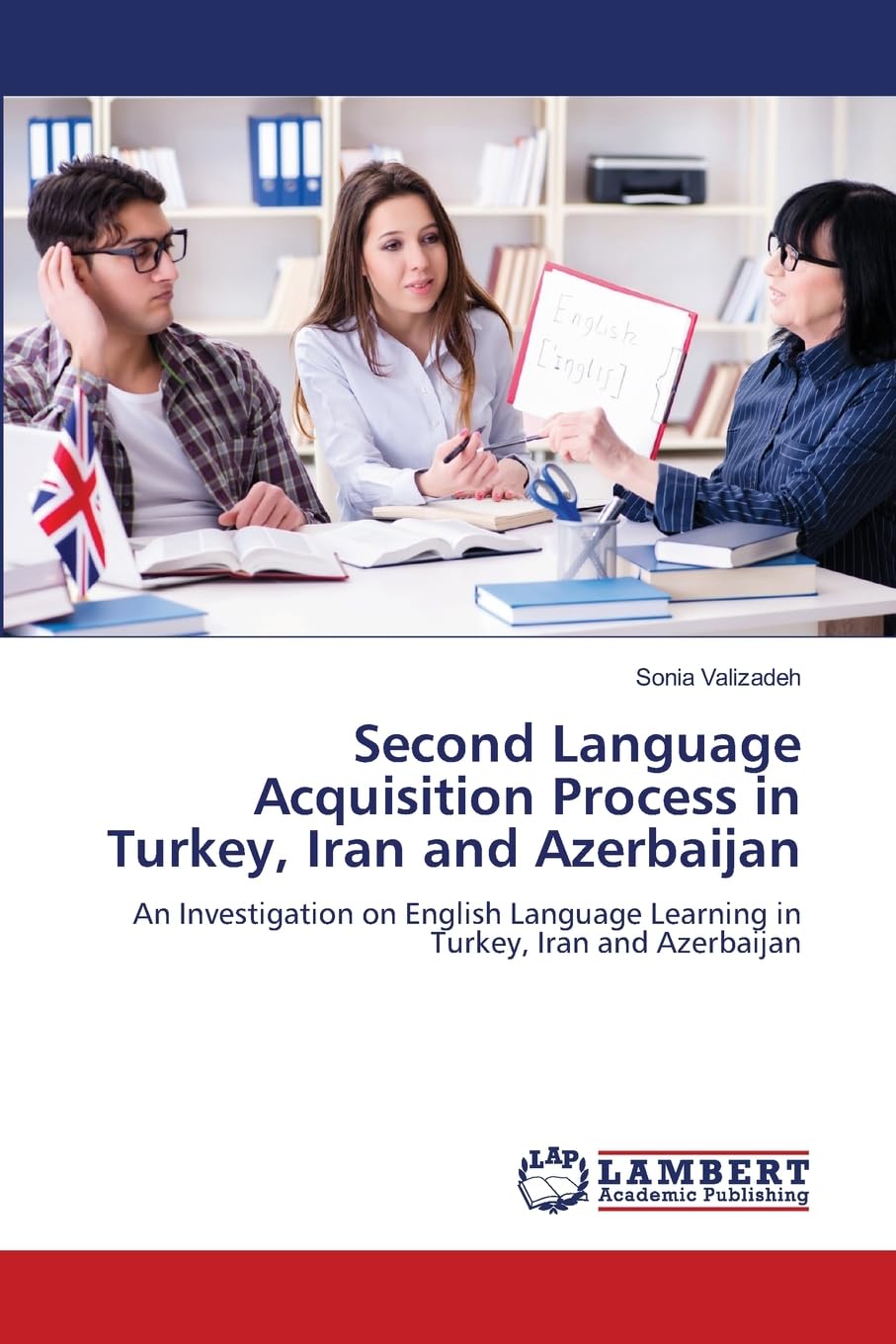 Second Language Acquisition Process in Turkey, Iran and Azerbaijan: An Investigation on English Language Learning in Turkey, Iran and Azerbaijan
