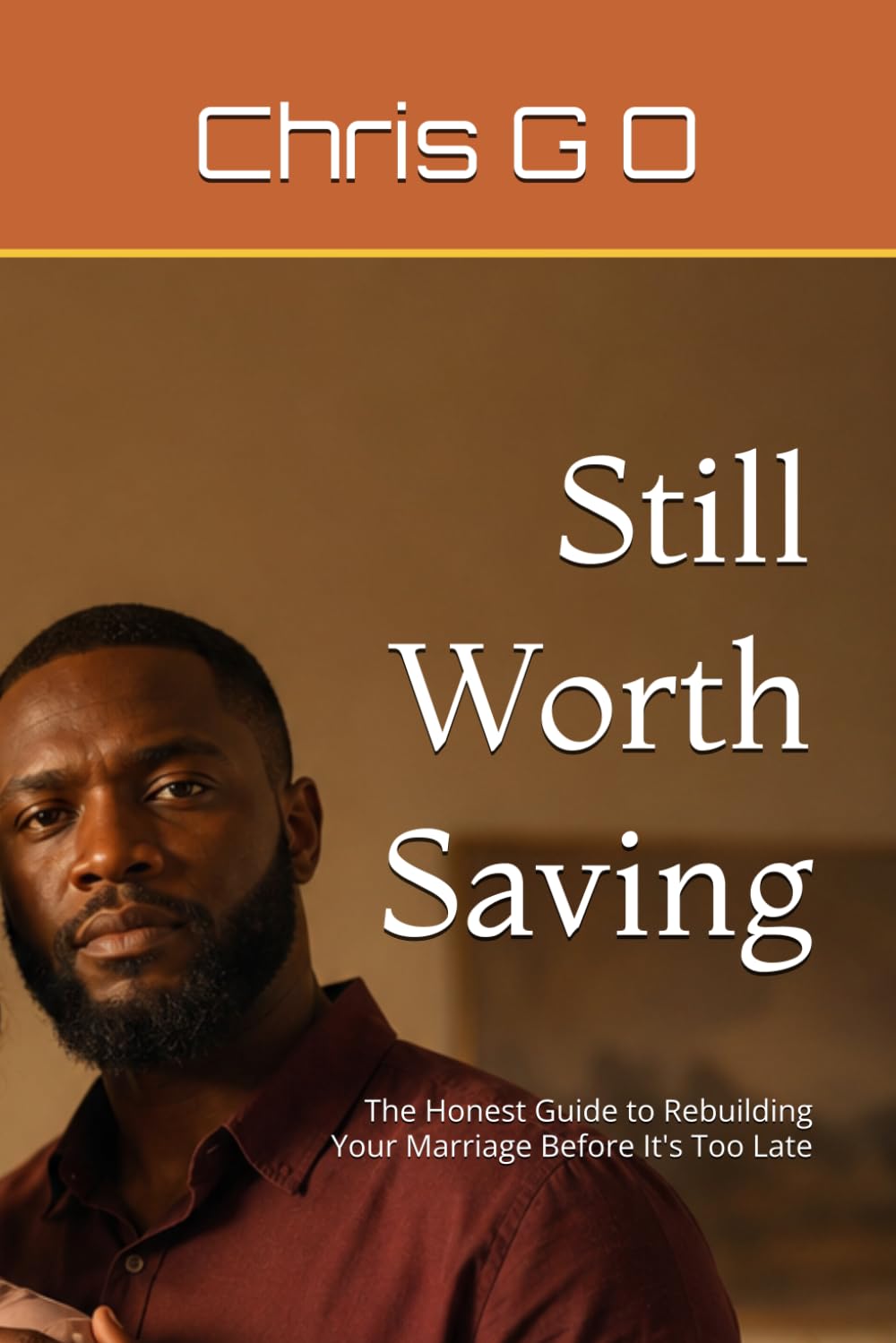 Still Worth Saving: The Honest Guide to Rebuilding Your Marriage Before It's Too Late