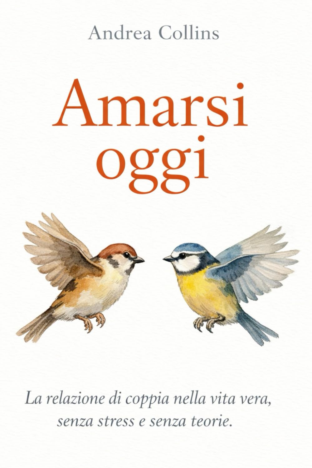AMARSI OGGI: La relazione di coppia nella vita vera, senza stress e senza teorie