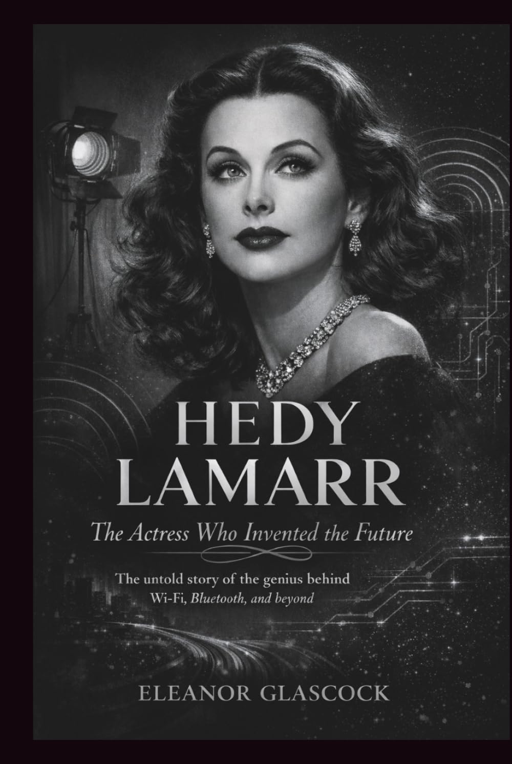 HEDY LAMARR: The Actress Who Invented the Future: The Untold Story of the Genius Behind Wi-Fi, Bluetooth, and Beyond